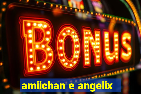 amiichan e angelix